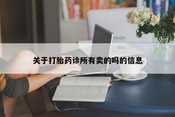 打胎药购买关于打胎药诊所有卖的吗的信息