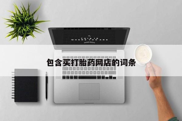 打胎药购买包含买打胎药网店的词条