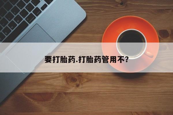 打胎药购买要打胎药.打胎药管用不？